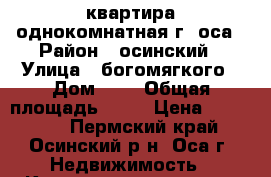 квартира однокомнатная г. оса › Район ­ осинский › Улица ­ богомягкого › Дом ­ 6 › Общая площадь ­ 32 › Цена ­ 950 000 - Пермский край, Осинский р-н, Оса г. Недвижимость » Квартиры продажа   